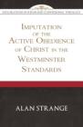 Imputation of the Active Obedience of Christ in the Westminster Standards (Explorations in Reformed Confessional Theology) By Alan D. Strange Cover Image