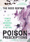 Poison Prescriptions: Power Plant Medicine, Magic & Ritual By The Seed Sistas, SilvA (Illustrator) Cover Image