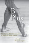 B Plus: Dancing for Mikhail Baryshnikov at American Ballet Theatre: A Memoir By Michael Langlois Cover Image