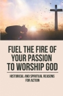 Fuel The Fire Of Your Passion To Worship God: Historical And Spiritual Reasons For Action: Renewal Of Worship Cover Image
