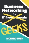 Business Networking for Geeks: From Online Interactions to In-Person Meetings: An IT Professional's Guide to Networking Cover Image