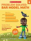 Problem Solved: Bar Model Math: Grade 6: Tackle Word Problems Using the Singapore Method Cover Image