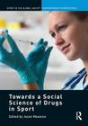 Towards a Social Science of Drugs in Sport (Sport in the Global Society - Contemporary Perspectives) Cover Image
