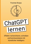 ChatGPT lernen: Effektiv recherchieren, schreiben und kommunizieren mit künstlicher Intelligenz By Yvonne Kraus Cover Image
