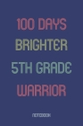 100 Days Brighter 5th Grade Warrior: Notebook By Awesome School Gifts Publishing Cover Image