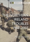The Northern Ireland Troubles: 1969–2007 (Essential Histories) By Aaron Edwards Cover Image