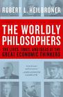 The Worldly Philosophers: The Lives, Times And Ideas Of The Great Economic Thinkers By Robert L. Heilbroner Cover Image