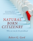 Natural Born Citizenry: Who can run for the presidency? By Robert G. Gard, Chris Stanton (Editor) Cover Image