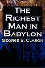 The Richest Man in Babylon: George S. Clason's Bestselling Guide to Financial Success: Saving Money and Putting It to Work for You By George Samuel Clason, Babylonian Parable Cover Image