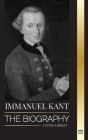 Immanuel Kant: The Biography of an Enlightened German philosopher that Critiqued Pure Reason (Philosophy) By United Library Cover Image
