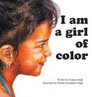 I Am a Girl of Color By Deanna Singh, Rozalia Hernandez-Singh (Illustrator) Cover Image