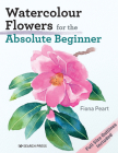 Watercolour Flowers for the Absolute Beginner (ABSOLUTE BEGINNER ART) By Fiona Peart Cover Image