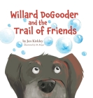 Willard DoGooder and the Trail of Friends By Jen Kirkley, M. Brayer (Illustrator) Cover Image