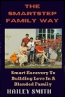 The Smartstep Family Way: Smart Recovery To Building Love In A Blended Family By Hailey Smith Cover Image