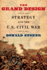 Grand Design: Strategy and the U.S. Civil War By Donald Stoker Cover Image