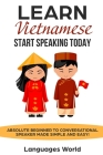Learn Vietnamese: Start Speaking Today. Absolute Beginner to Conversational Speaker Made Simple and Easy! Cover Image