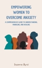 Empowering Women to Overcome Anxiety By Suzanne Byrd Cover Image