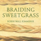 Braiding Sweetgrass Lib/E: Indigenous Wisdom, Scientific Knowledge and the Teachings of Plants By Robin Wall Kimmerer, Robin Wall Kimmerer (Read by) Cover Image