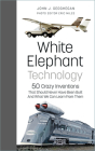 White Elephant Technology: 50 Crazy Inventions That Should Never Have Been Built, And What We Can Learn From Them Cover Image