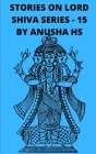 Stories on lord Shiva series-15: from various sources of shiva purana Cover Image