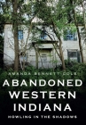 Abandoned Western Indiana: Howling in the Shadows By Amanda Bennett-Cole Cover Image