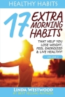 Healthy Habits Vol 2: 17 EXTRA Morning Habits That Help You Lose Weight, Feel Energized & Live Healthy! By Linda Westwood Cover Image