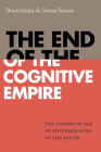 The End of the Cognitive Empire: The Coming of Age of Epistemologies of the South By Boaventura de Sousa Santos Cover Image