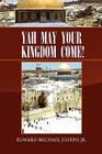 Yah May Your Kingdom Come! By Jr. Joseph, Edward Michael Cover Image