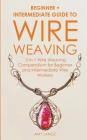 Wire Weaving: Beginner + Intermediate Guide to Wire Weaving: 2-in-1 Wire Weaving Compendium for Beginner and Intermediate Wire Worke By Amy Lange Cover Image