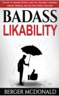 Badass Likability: The Art of Making People Like You, Building Charisma, Making Friends, and Getting Things Your Way By Berger McDonald Cover Image