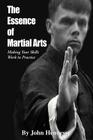 The Essence of Martial Arts: Making Your Skills Work in Practice By John Hennessy Cover Image