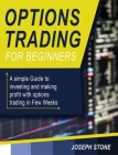 Options Trading for Beginners: A simple Guide to investing and making profit with options trading in Few Weeks (Business #1) Cover Image