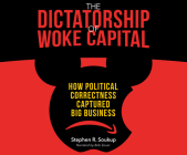 The Dictatorship of Woke Capital: How Political Correctness Captured Big Business By Stephen R. Soukup, Bob Souer (Read by) Cover Image