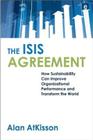 The ISIS Agreement: How Sustainability Can Improve Organizational Performance and Transform the World By Alan Atkisson Cover Image