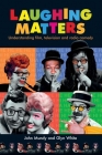 Laughing Matters: Understanding Film, Television and Radio Comedy By John Mundy, Glyn White Cover Image