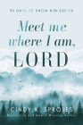 Meet Me Where I Am, Lord: 90 Days to Know Him Deeper By Cindy K. Sproles Cover Image