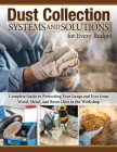 Dust Collection Systems and Solutions for Every Budget: Complete Guide to Protecting Your Lungs and Eyes from Wood, Metal, and Resin Dust in the Works By George Bulliss (Contribution by), Jordan Shepherd (Contribution by), Editors of Fox Chapel Publishing Cover Image