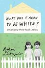 What Does It Mean to Be White?; Developing White Racial Literacy (Counterpoints #398) By Robin Diangelo Cover Image