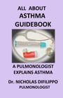 All About Asthma Guidebook: A Pulmonologist Explains Asthma By Nicholas Difilippo Cover Image