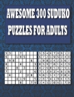 Awesome 300 Suduko Puzzles for Adults: Huge Bargain Collection of 300 Puzzles and Solutions, Easy to Medium Level and hard Level Tons of Challenge and Cover Image