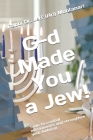 G-d Made You A Jew!: Tools to combat missionaries and to strengthen your Judaism By Jeffrey a. Montanari Sr Cover Image