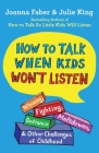 How to Talk When Kids Won't Listen: Whining, Fighting, Meltdowns, Defiance, and Other Challenges of Childhood (The How To Talk Series) By Joanna Faber, Julie King Cover Image