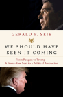 We Should Have Seen It Coming: From Reagan to Trump--A Front-Row Seat to a Political Revolution By Gerald F. Seib Cover Image