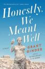 Honestly, We Meant Well: A Novel By Grant Ginder Cover Image