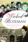 Wicked Bozeman By Kelly Suzanne Hartman, Gallatin History Museum Cover Image