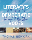 Literacy's Democratic Roots: A Personal Tour Through Eight Big Ideas By Thomas Newkirk Cover Image