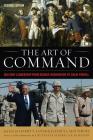 The Art of Command: Military Leadership from George Washington to Colin Powell (American Warriors) By Harry S. Laver (Editor), Jeffrey J. Matthews (Editor), H. R. McMaster (Foreword by) Cover Image