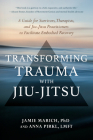 Transforming Trauma with Jiu-Jitsu: A Guide for Survivors, Therapists, and Jiu-Jitsu Practitioners to Facilitate Embodied Recovery Cover Image
