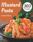 303 Mustard Pasta Recipes: Everything You Need in One Mustard Pasta Cookbook! Cover Image