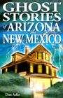 Ghost Stories of Arizona and New Mexico (Ghost Stories (Lone Pine)) By Dan Asfar Cover Image